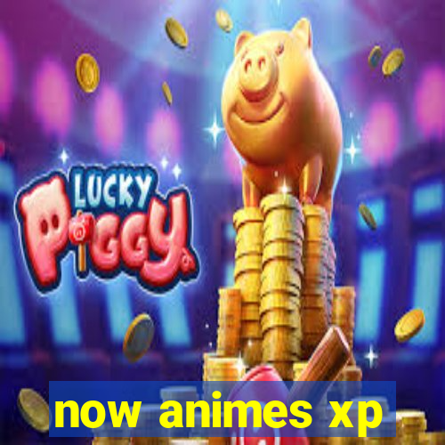 now animes xp